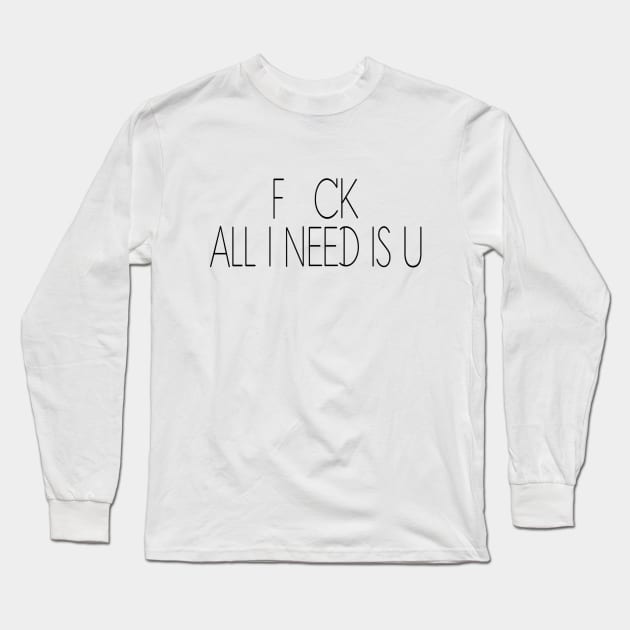 FCK - All i need is U Long Sleeve T-Shirt by Brillianz
